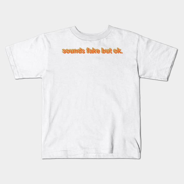 sounds fake but ok Kids T-Shirt by nicolecella98